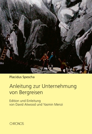 Spescha, Placidus. Anleitung zur Unternehmung von Bergreisen - Edition und Einleitung von David Atwood und Yasmin Menzi. Chronos Verlag, 2026.