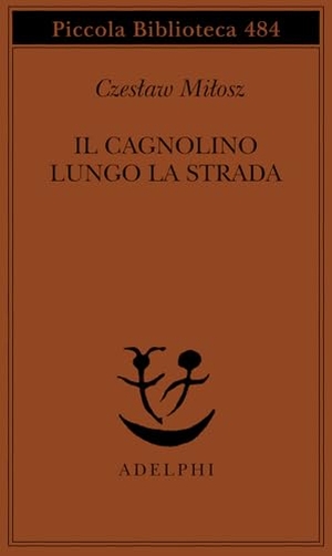 Milosz, Czeslaw. Il cagnolino lungo la strada. Adelphi, 2002.