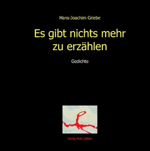 Griebe, Hans-Joachim. Es gibt nichts mehr zu erzählen - Fünfzig Gedichte. Verlag Rote Zahlen, 2014.