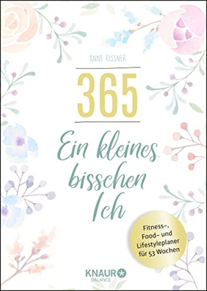 Kissner, Anne. 365 - ein kleines bisschen Ich - Fitness-, Food- und Lifestyleplaner für 53 Wochen. Knaur Balance, 2019.
