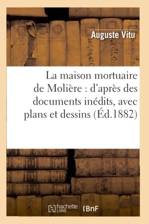 Vitu, Auguste. La maison mortuaire de Molière - d'après des documents inédits, avec plans et dessins. Hachette Livre, 2018.