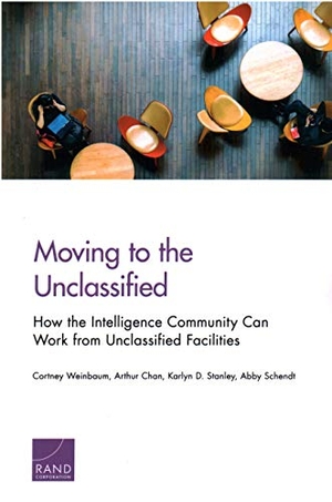 Weinbaum, Cortney / Chan, Arthur et al. Moving to the Unclassified - How the Intelligence Community Can Work from Unclassified Facilities. RAND Corporation, 2018.
