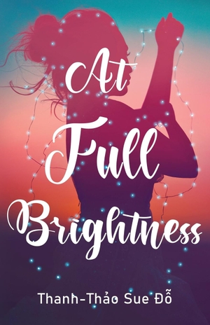 Do, Thanh-Thao Sue. At Full Brightness - A Novel. New Degree Press, 2021.