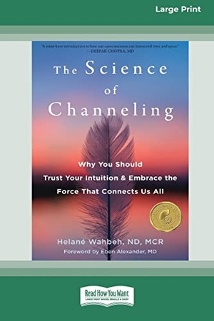 Wahbeh, Helané. The Science of Channeling - Why You Should Trust Your Intuition and Embrace the Force That Connects Us All [Large Print 16 Pt Edition]. ReadHowYouWant, 2022.
