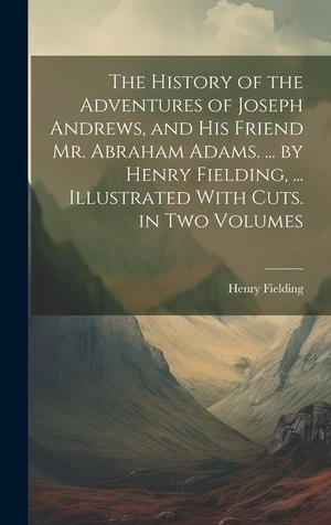 Fielding, Henry. The History of the Adventures of Joseph Andrews, and His Friend Mr. Abraham Adams. ... by Henry Fielding, ... Illustrated With Cuts. in Two Volumes. Creative Media Partners, LLC, 2023.
