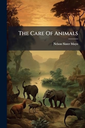Mayo, Nelson Slater. The Care Of Animals. Creative Media Partners, LLC, 2025.