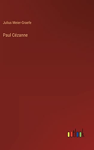 Meier-Graefe, Julius. Paul Cézanne. Outlook Verlag, 2022.
