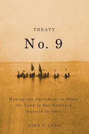 Long, John. Treaty No. 9 - Making the Agreement to Share the Land in Far Northern Ontario in 1905. McGill-Queen's University Press, 2010.