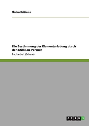 Heitkamp, Florian. Die Bestimmung der Elementarladung durch den Millikan-Versuch. GRIN Publishing, 2011.