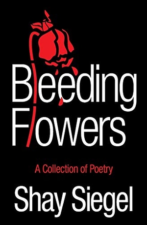Siegel, Shay. Bleeding Flowers - A Collection of Poetry. Sharon Siegel, 2019.