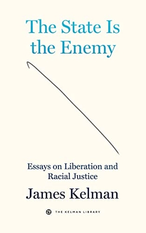 Kelman, James. The State is the Enemy - Essays on Liberation and Racial Justice. PM Press, 2023.