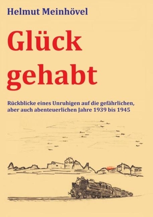 Meinhövel, Helmut. Glück gehabt - Rückblicke eines Unruhigen auf die gefährlichen, aber auch abenteuerlichen Jahre 1939 bis 1945. TWENTYSIX, 2019.