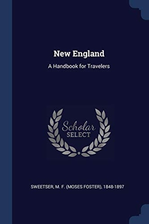 Sweetser, M. F.. New England: A Handbook for Travelers. SAGWAN PR, 2018.