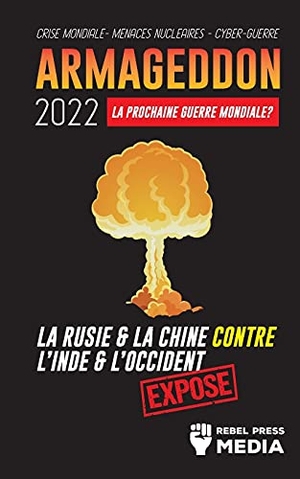 Rebel Press Media. Armageddon 2022 - La Prochaine Guerre Mondiale ?: La Russie et la Chine contre l'Inde et l'Occident ; Crise Mondiale - Menaces Nucléaires - Cyber-Guerre; Exposé. Truth Anonymous, 2021.