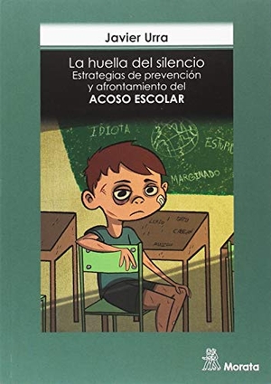 Urra, Javier. La huella del silencio : estrategias de prevención y afrontamiento del acoso escolar. Ediciones Morata, S.L., 2018.