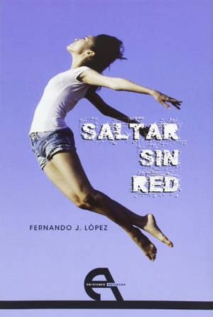 López, Fernando J. / Fernando J. López. Saltar sin red. Ediciones Antígona, S.L., 2013.