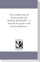 The Avoidable Causes of Disease, insanity and Deformity. Fourth Edition. by John Ellis ... A Book For the People As Well As For the Profession ...