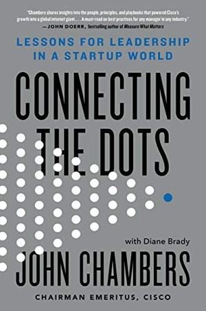 Chambers, John / Diane Brady. Connecting the Dots - Lessons for Leadership in a Startup World. Grand Central Publishing, 2018.