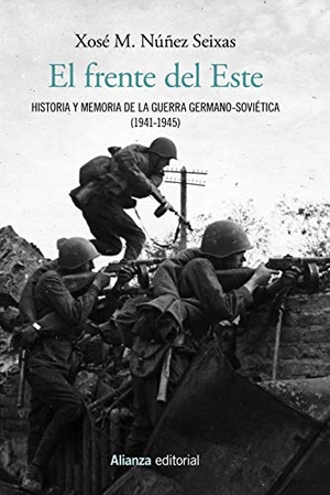 Núñez Seixas, Xosé M.. El frente del Este : historia y memoria de la guerra germano-soviética, 1941-1945. Alianza Editorial, 2018.