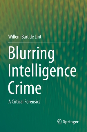 de Lint, Willem Bart. Blurring Intelligence Crime - A Critical Forensics. Springer Nature Singapore, 2022.