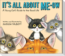 It's All about Me-Ow: A Young Cat's Guide to the Good Life