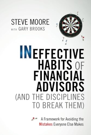 Moore, Steve. Ineffective Habits of Financial Advisors (and the Disciplines to Break Them) - A Framework for Avoiding the Mistakes Everyone Else Makes. Wiley, 2010.