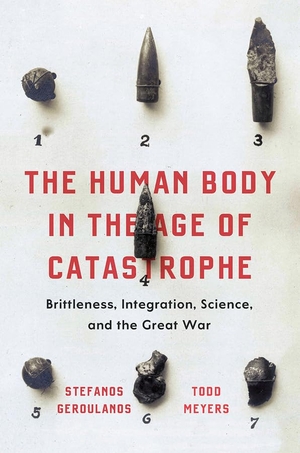 Geroulanos, Stefanos / Todd Meyers. The Human Body in the Age of Catastrophe - Brittleness, Integration, Science, and the Great War. University of Chicago Press, 2018.