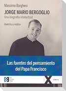 Jorge Mario Bergoglio : una biografía intelectual : dialéctica y mística