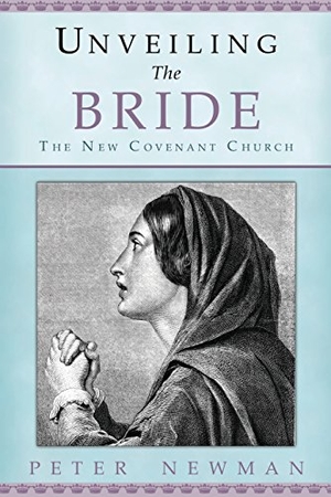 Newman, Peter. Unveiling The Bride: The New Covenant Church. Touchladybirdlucky Studios, 2017.