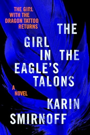 Smirnoff, Karin. The Girl in the Eagle's Talons: A Lisbeth Salander Novel. Knopf Doubleday Publishing Group, 2023.