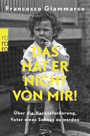 Giammarco, Francesco. Das hat er nicht von mir! - Über die Herausforderung, Vater eines Sohnes zu werden. Rowohlt Taschenbuch, 2023.