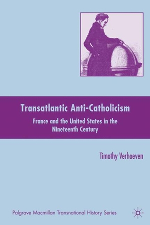 Verhoeven, T.. Transatlantic Anti-Catholicism - France and the United States in the Nineteenth Century. Palgrave Macmillan US, 2010.