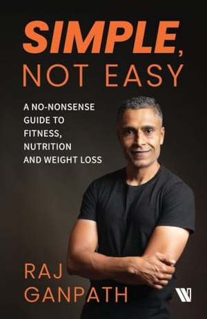 Ganpath, Raj. Simple, Not Easy - A No-Nonsense Guide to Fitness, Nutrition and Weight Loss. Westland, 2025.
