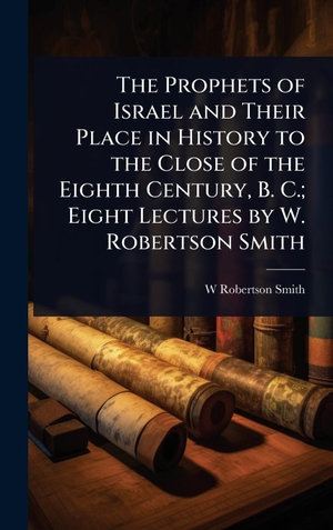 Smith, W Robertson. The Prophets of Israel and Their Place in History to the Close of the Eighth Century, B. C.; Eight Lectures by W. Robertson Smith. Tradd Street Press, 2025.