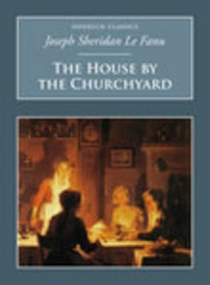 Fanu, Joseph Sheridan Le. The House by the Churchyard - Nonsuch Classics. Nonsuch Publishing, 2006.