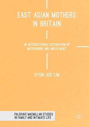 Lim, Hyun-Joo. East Asian Mothers in Britain - An Intersectional Exploration of Motherhood and Employment. Springer International Publishing, 2018.