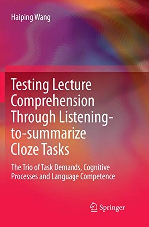 Wang, Haiping. Testing Lecture Comprehension Through Listening-to-summarize Cloze Tasks - The Trio of Task Demands, Cognitive Processes and Language Competence. Springer Nature Singapore, 2018.