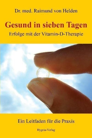 Helden, Raimund von. Gesund in sieben Tagen - Erfolge mit der Vitamin-D-Therapie. Hygeia Verlag, 2015.