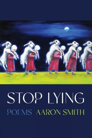 Smith, Aaron. Stop Lying. University of Pittsburgh Press, 2023.