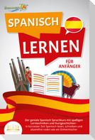 SPANISCH LERNEN FÜR ANFÄNGER: Der geniale Spanisch Sprachkurs mit spaßigen Lerntechniken und Kurzgeschichten - In kürzester Zeit Spanisch lesen, schreiben und akzentfrei reden wie ein Einheimischer