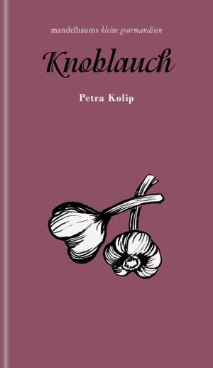 Kolip, Petra. Knoblauch - kleine gourmandise Nr. 68. mandelbaum verlag eG, 2026.
