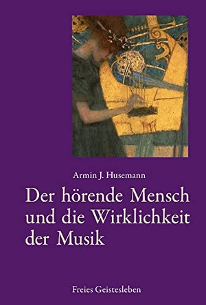 Husemann, Armin J.. Der hörende Mensch und die Wirklichkeit der Musik. Freies Geistesleben GmbH, 2023.