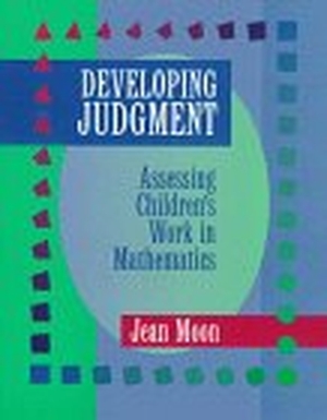 Moon, Jean. Developing Judgment - Assessing Children's Work in Mathematics. Heinemann Educational Books, 1997.