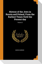 History of the Jews in Russia and Poland, from the Earliest Times Until the Present Day; Volume 3