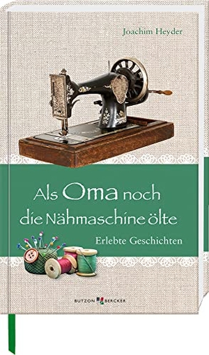Heyder, Joachim. Als Oma noch die Nähmaschine ölte - Erlebte Geschichten. Butzon & Bercker, 2021.