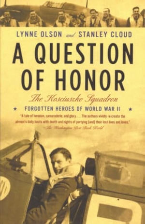 Olson, Lynne / Stanley Cloud. A Question of Honor - The Kosciuszko Squadron: Forgotten Heroes of World War II. Knopf Doubleday Publishing Group, 2004.