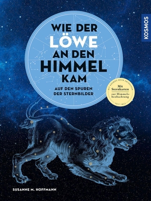 Hoffmann, Susanne M.. Wie der Löwe an den Himmel kam - Auf den Spuren der Sternbilder. Franckh-Kosmos, 2021.