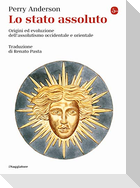 Lo Stato assoluto. Origini ed evoluzione dell'assolutismo occidentale e orientale