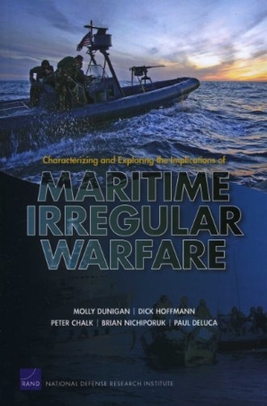 Dunigan, Molly / Hoffmann, Dick et al. Characterizing and Exploring the Implications of Maritime Irregular Warfare. RAND Corporation, 2012.