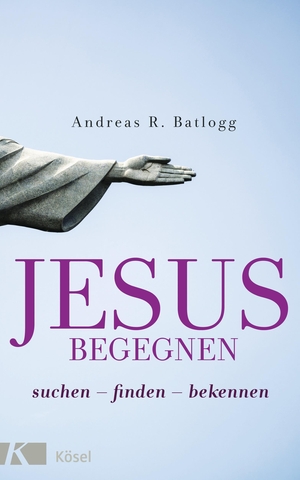 Batlogg, Andreas R.. Jesus begegnen - suchen - finden - bekennen. Kösel-Verlag, 2021.